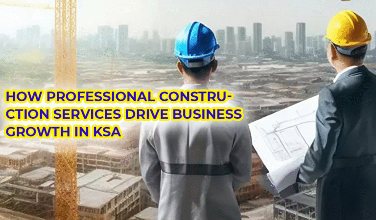 How Professional Construction Services Drive Business Growth in Saudi Arabia